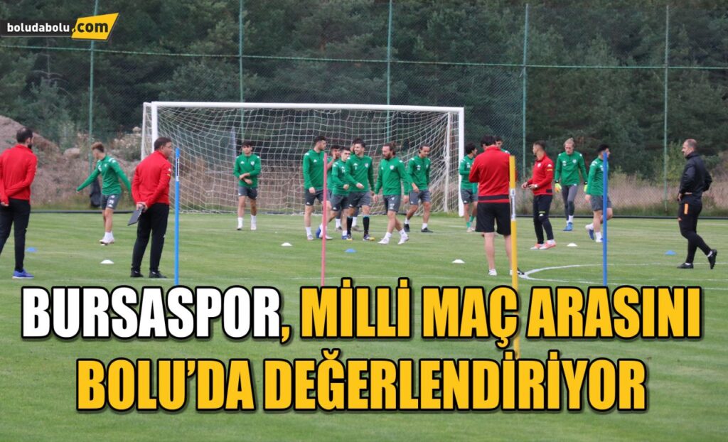 Bursaspor, milli maç arasını Bolu’da değerlendiriyor Bursaspor, milli maç arasını Bolu’da değerlendiriyor