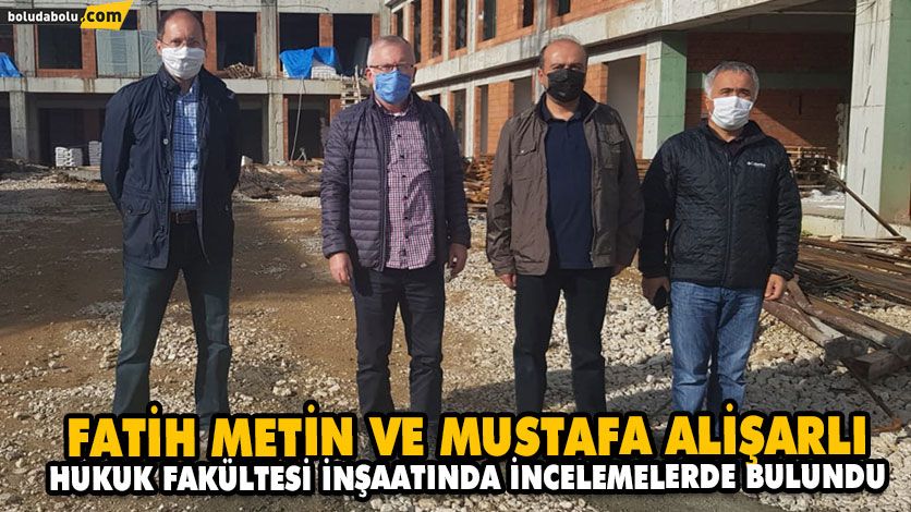 FATİH METİN VE MUSTAFA ALİŞARLI, HUKUK FAKÜLTESİ İNŞAATINDA İNCELEMELERDE BULUNDU FATİH METİN VE MUSTAFA ALİŞARLI, HUKUK FAKÜLTESİ İNŞAATINDA İNCELEMELERDE BULUNDU