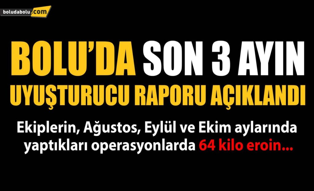 Bolu’da, son 3 ayın uyuşturucu raporu açıklandı Bolu’da, son 3 ayın uyuşturucu raporu açıklandı