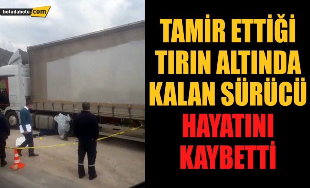 Tamir ettiği tırın altında kalan sürücü hayatını kaybetti Tamir ettiği tırın altında kalan sürücü hayatını kaybetti