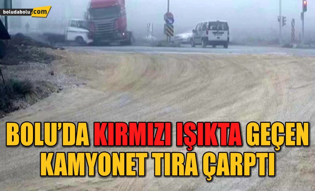 Bolu’da kırmızı ışıkta geçen kamyonet tıra çarptı: 2 yaralı Bolu’da kırmızı ışıkta geçen kamyonet tıra çarptı: 2 yaralı