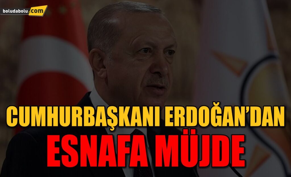 Cumhurbaşkanı Erdoğan’dan esnafa müjde Cumhurbaşkanı Erdoğan’dan esnafa müjde
