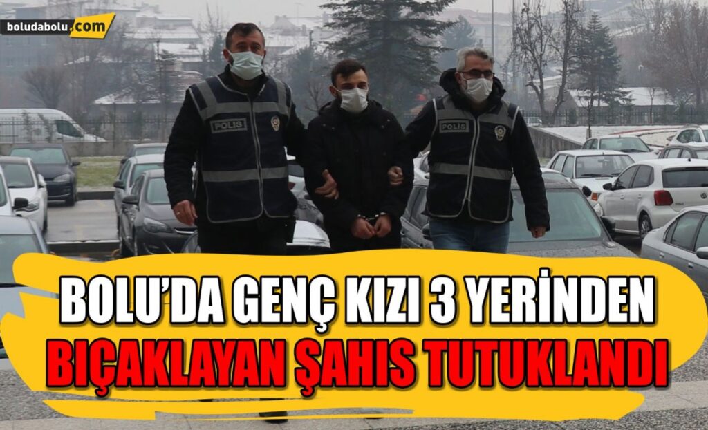 Bolu’da, genç kızı 3 yerinden bıçaklayan şahıs tutuklandı Bolu’da, genç kızı 3 yerinden bıçaklayan şahıs tutuklandı