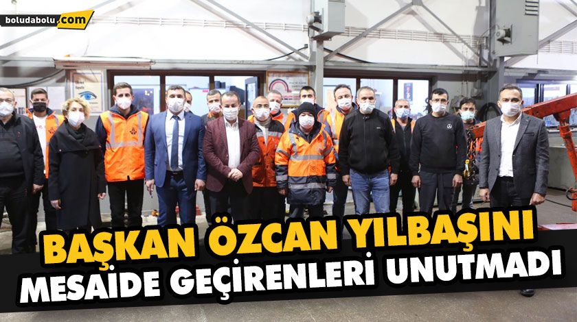 BAŞKAN ÖZCAN YILBAŞINI MESAİDE GEÇİRENLERİ UNUTMADI BAŞKAN ÖZCAN YILBAŞINI MESAİDE GEÇİRENLERİ UNUTMADI