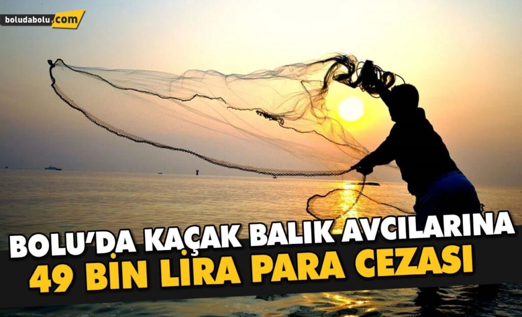 Bolu’da kaçak balık avcılarına 49 bin lira para cezası Bolu’da kaçak balık avcılarına 49 bin lira para cezası