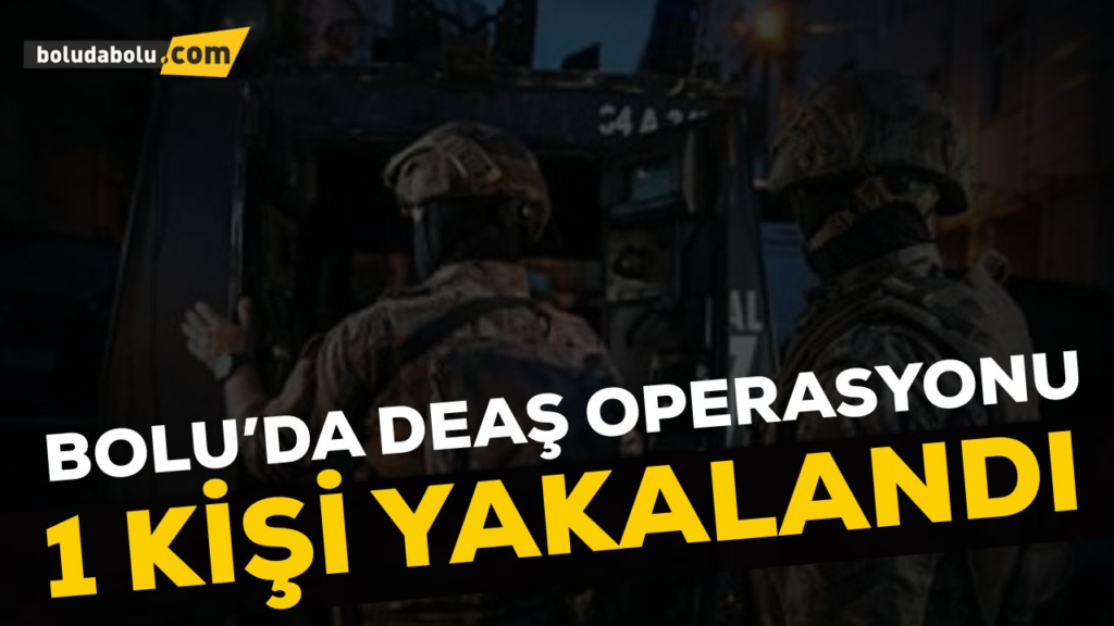 Bolu’da DEAŞ operasyonu: 1 tutuklu Bolu’da DEAŞ operasyonu: 1 tutuklu