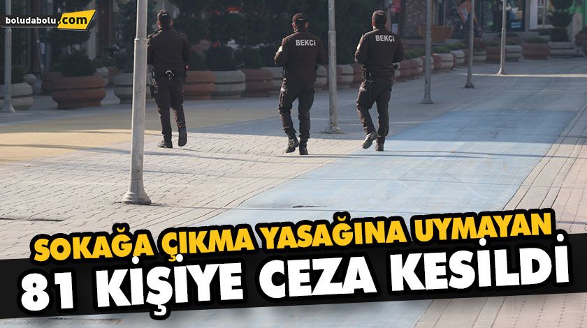 SOKAĞA ÇIKMA YASAĞINA UYMAYAN 81 KİŞİYE CEZA KESİLDİ SOKAĞA ÇIKMA YASAĞINA UYMAYAN 81 KİŞİYE CEZA KESİLDİ