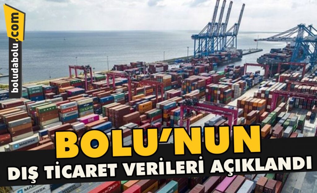 Bolu’nun dış ticaret verileri açıklandı Bolu’nun dış ticaret verileri açıklandı