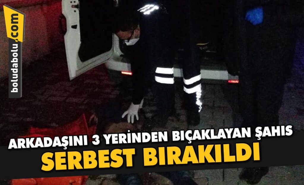 Bolu’da arkadaşını 3 yerinden bıçaklayan şahıs serbest bırakıldı Bolu’da arkadaşını 3 yerinden bıçaklayan şahıs serbest bırakıldı
