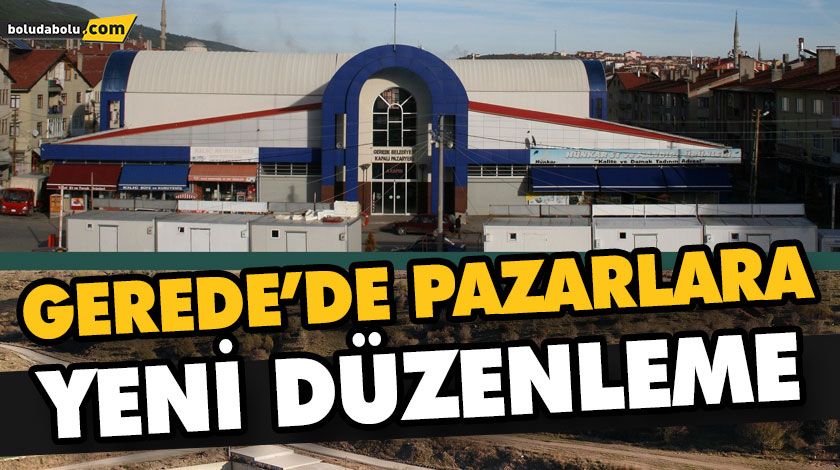 GEREDE’DE PAZARLARA YENİ DÜZENLEME
