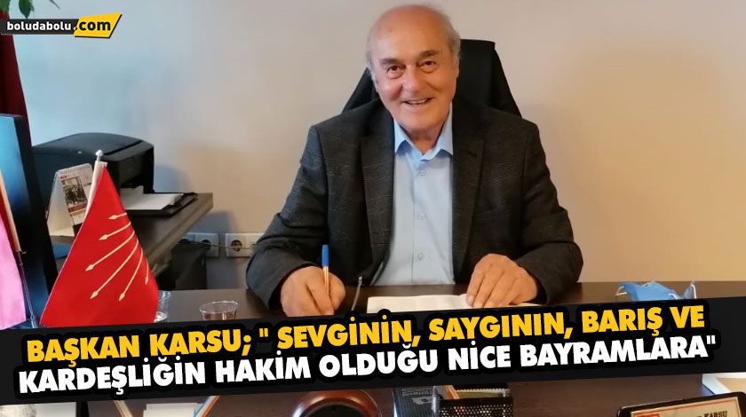 BAŞKAN KARSU; ” SEVGİNİN, SAYGININ, BARIŞ VE KARDEŞLİĞİN HAKİM OLDUĞU NİCE BAYRAMLARA” BAŞKAN KARSU; ” SEVGİNİN, SAYGININ, BARIŞ VE KARDEŞLİĞİN HAKİM OLDUĞU NİCE BAYRAMLARA”