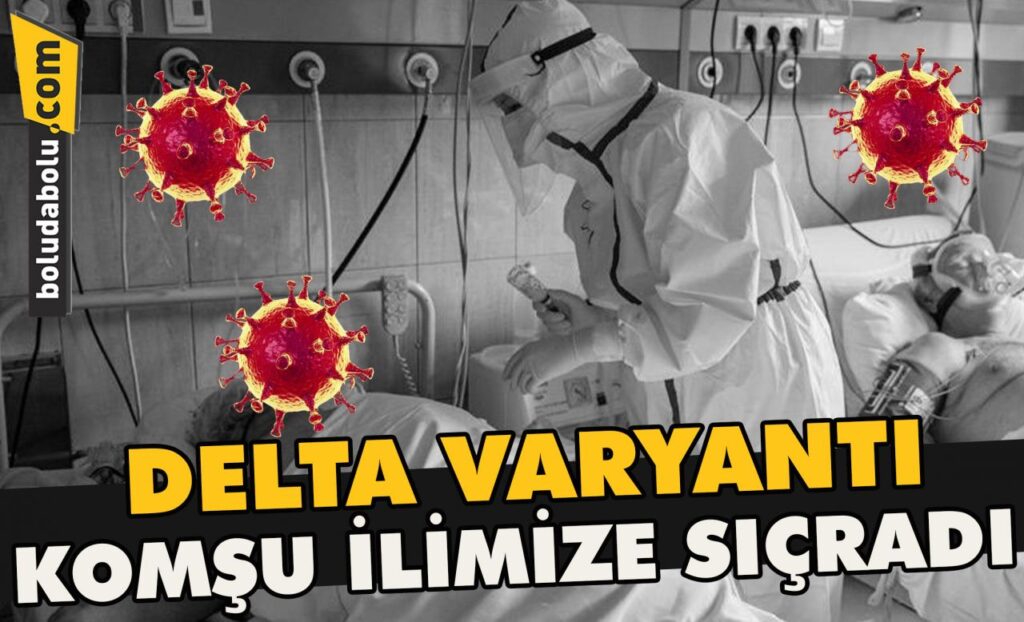 Delta varyantı komşu ilimize sıçradı Delta varyantı komşu ilimize sıçradı