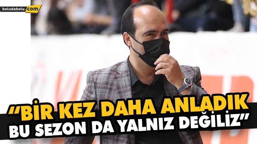 “BİR KEZ DAHA ANLADIK, BU SEZON DA YALNIZ DEĞİLİZ” “BİR KEZ DAHA ANLADIK, BU SEZON DA YALNIZ DEĞİLİZ”