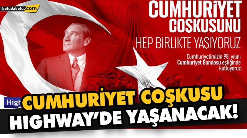 CUMHURİYET COŞKUSU HIGHWAY’DE YAŞANACAK! CUMHURİYET COŞKUSU HIGHWAY’DE YAŞANACAK!