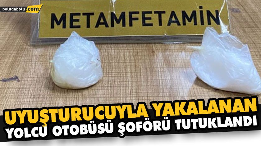 UYUŞTURUCUYLA YAKALANAN YOLCU OTOBÜSÜ ŞOFÖRÜ TUTUKLANDI