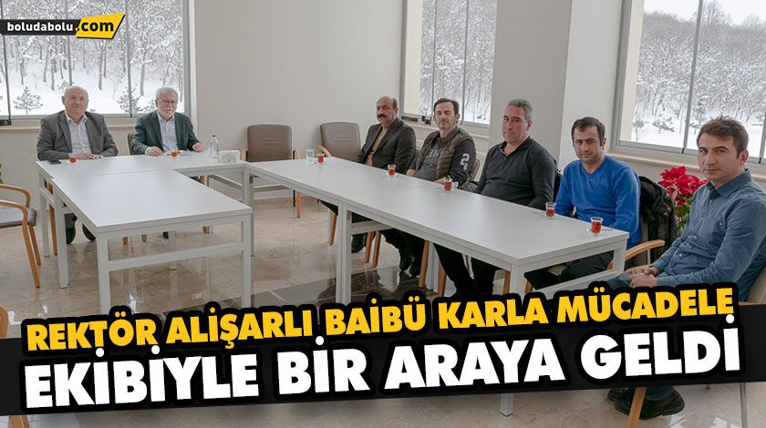 REKTÖR ALİŞARLI BAİBÜ KARLA MÜCADELE EKİBİYLE BİR ARAYA GELDİ