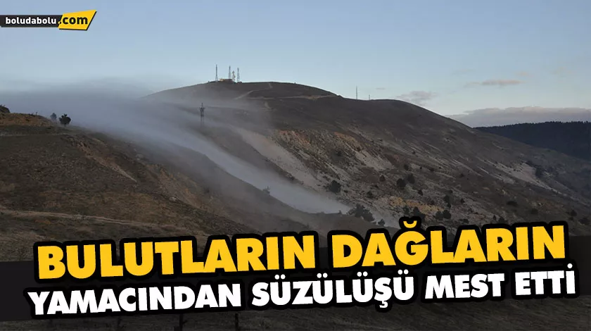 BULUTLARIN DAĞLARIN YAMACINDAN SÜZÜLÜŞÜ MEST ETTİ BULUTLARIN DAĞLARIN YAMACINDAN SÜZÜLÜŞÜ MEST ETTİ