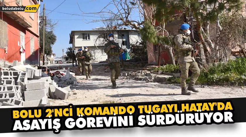 BOLU 2’NCİ KOMANDO TUGAYI HATAY’DA ASAYİŞ GÖREVİNİ SÜRDÜRÜYOR BOLU 2’NCİ KOMANDO TUGAYI HATAY’DA ASAYİŞ GÖREVİNİ SÜRDÜRÜYOR