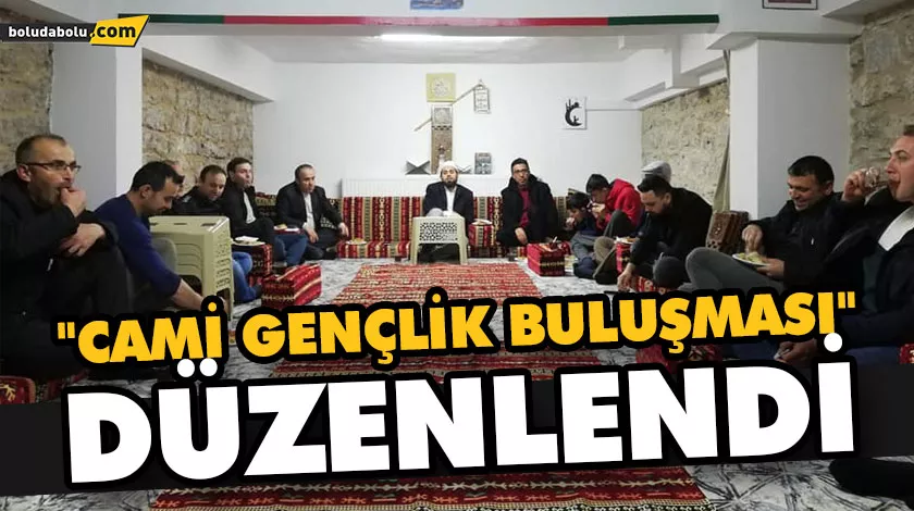 “CAMİ GENÇLİK BULUŞMASI” DÜZENLENDİ “CAMİ GENÇLİK BULUŞMASI” DÜZENLENDİ