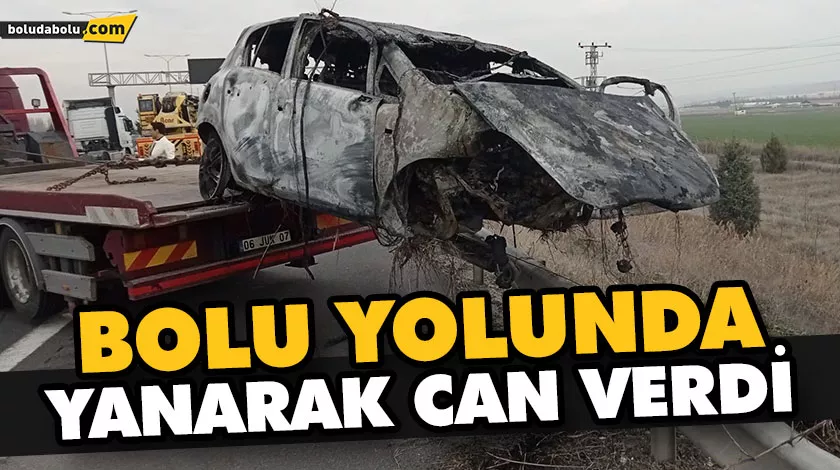 BOLU YOLUNDA YANARAK CAN VERDİ BOLU YOLUNDA YANARAK CAN VERDİ