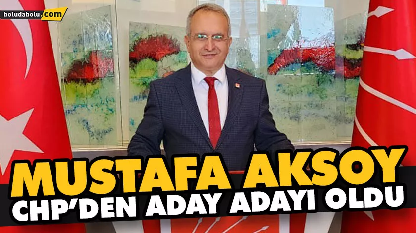 MUSTAFA AKSOY, CHP’DEN ADAY ADAYI OLDU MUSTAFA AKSOY, CHP’DEN ADAY ADAYI OLDU