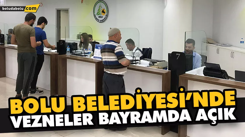 BOLU BELEDİYESİ’NDE VEZNELER BAYRAMDA AÇIK BOLU BELEDİYESİ’NDE VEZNELER BAYRAMDA AÇIK