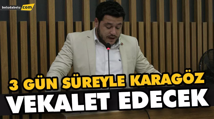 3 GÜN SÜREYLE KARAGÖZ VEKALET EDECEK 3 GÜN SÜREYLE KARAGÖZ VEKALET EDECEK