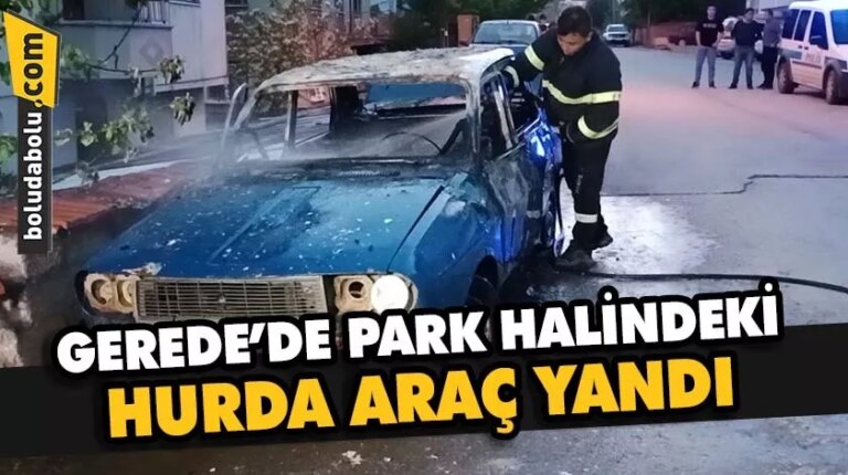 Gerede’de park halindeki hurda araç yandı