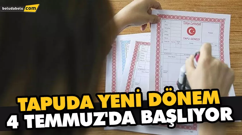 TAPUDA YENİ DÖNEM 4 TEMMUZ’DA BAŞLIYOR TAPUDA YENİ DÖNEM 4 TEMMUZ’DA BAŞLIYOR