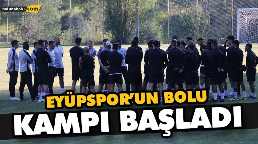 EYÜPSPOR’UN BOLU KAMPI BAŞLADI EYÜPSPOR’UN BOLU KAMPI BAŞLADI