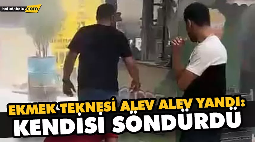 EKMEK TEKNESİ ALEV ALEV YANDI: KENDİSİ SÖNDÜRDÜ EKMEK TEKNESİ ALEV ALEV YANDI: KENDİSİ SÖNDÜRDÜ