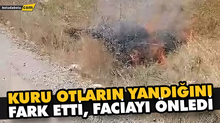 KURU OTLARIN YANDIĞINI FARK ETTİ, FACİAYI ÖNLEDİ KURU OTLARIN YANDIĞINI FARK ETTİ, FACİAYI ÖNLEDİ