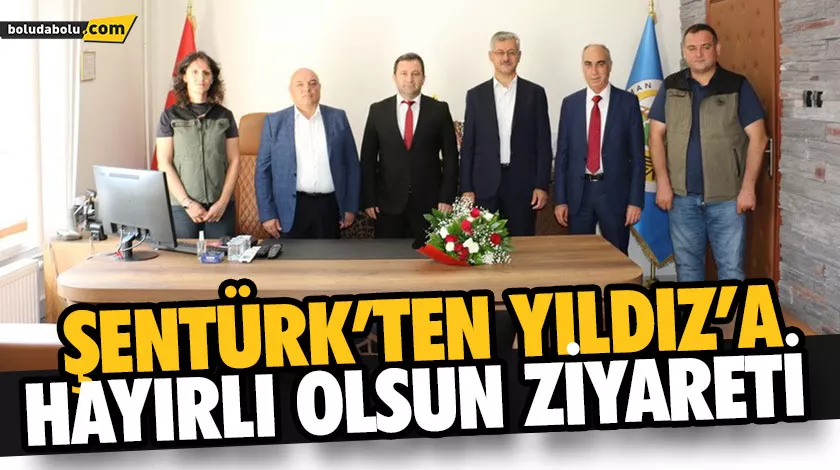 ŞENTÜRK’TEN YILDIZ’A HAYIRLI OLSUN ZİYARETİ ŞENTÜRK’TEN YILDIZ’A HAYIRLI OLSUN ZİYARETİ