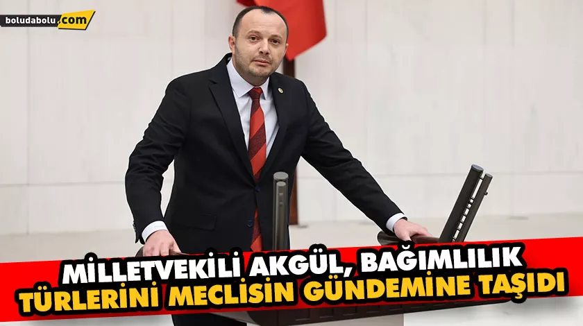 MİLLETVEKİLİ AKGÜL,  BAĞIMLILIK TÜRLERİNİ MECLİSİN GÜNDEMİNE TAŞIDI