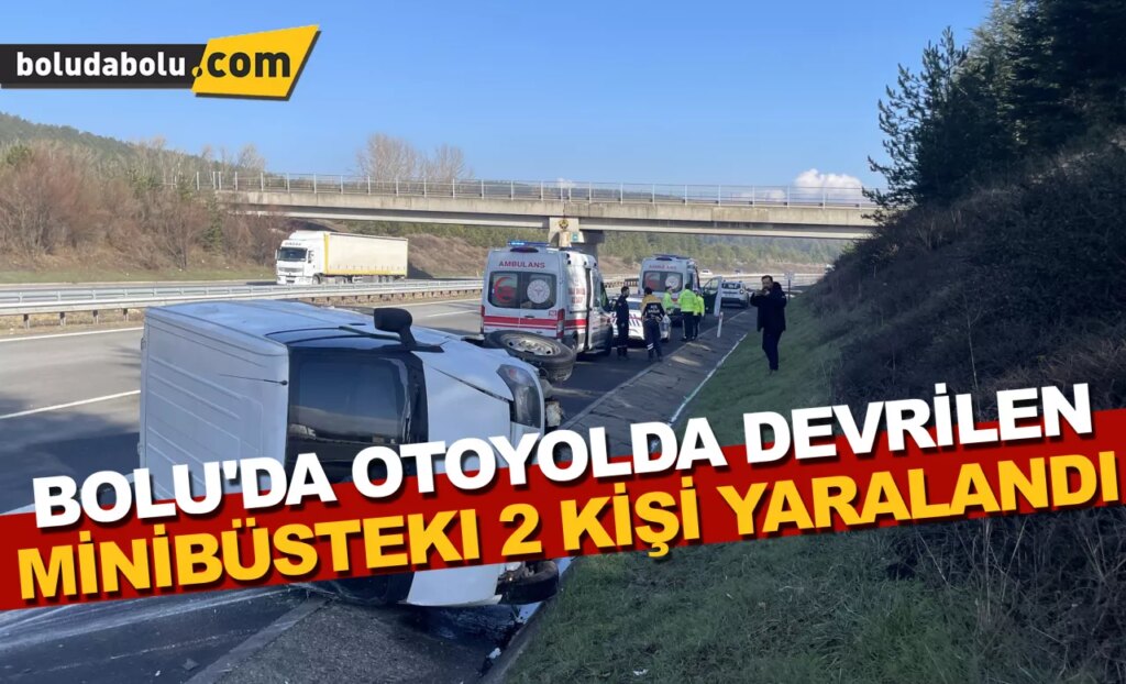 Bolu’da otoyolda devrilen minibüsteki 2 kişi yaralandı