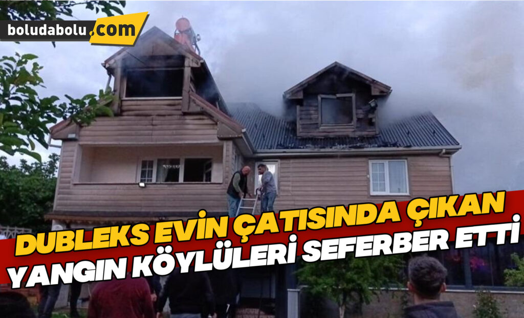 Dubleks evin çatısında çıkan yangın köylüleri seferber etti Dubleks evin çatısında çıkan yangın köylüleri seferber etti