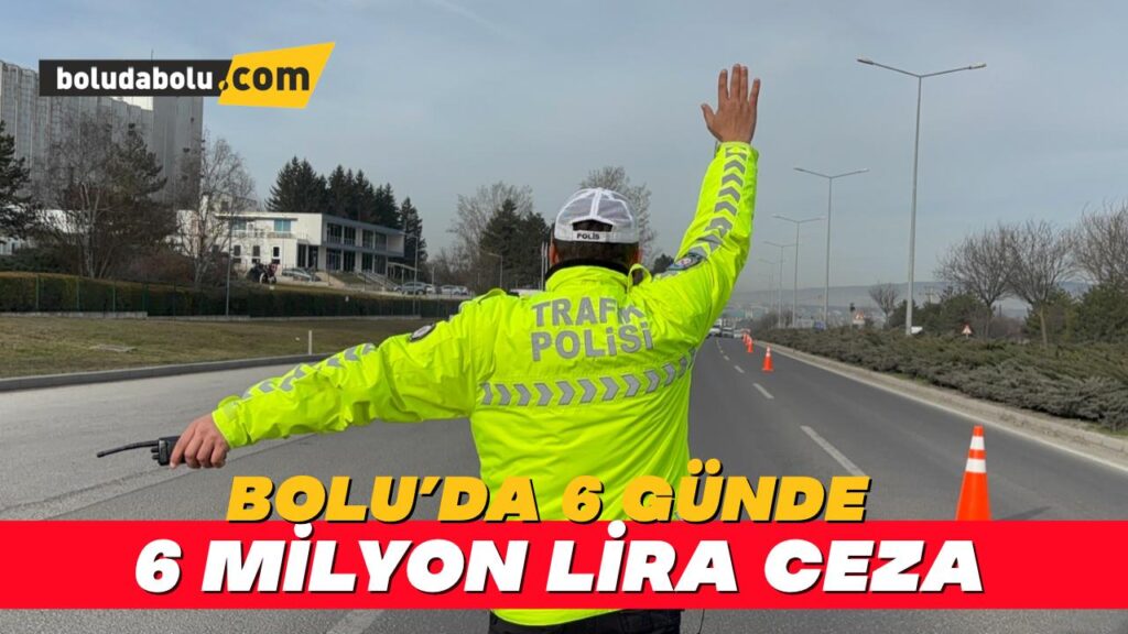 Bolu’da 6 günde 6 milyon lira ceza Bolu’da 6 günde 6 milyon lira ceza