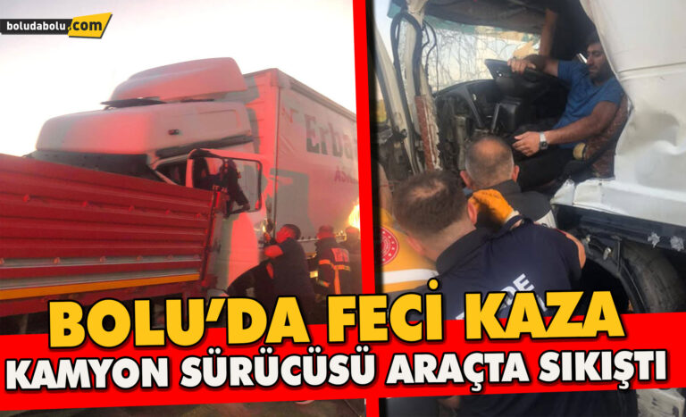 Bolu’da Feci Kaza: Kamyon sürücüsü araçta sıkıştı